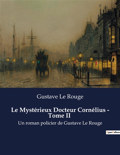 Le Mystérieux Docteur Cornélius : Tome II : Un roman policier de Gustave Le Rouge