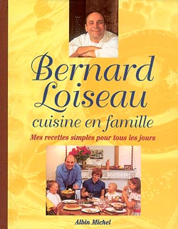 Bernard Loiseau cuisine en famille : mes recettes simples pour tous les jours
