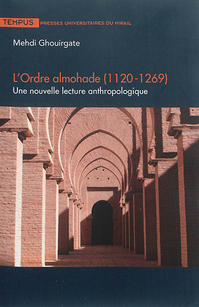 L'ordre almohade, 1120-1269 : une nouvelle lecture anthropologique