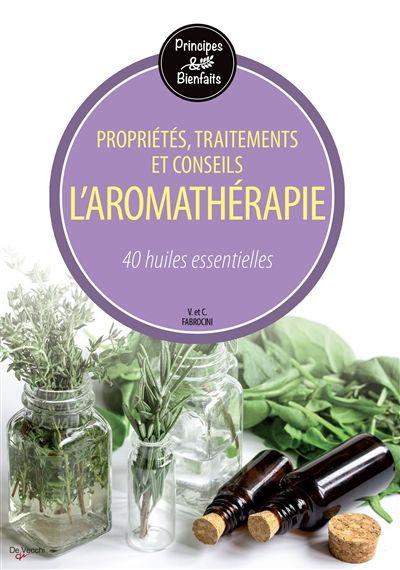 L'aromathérapie : propriétés, traitements et conseils : 40 huiles essentielles
