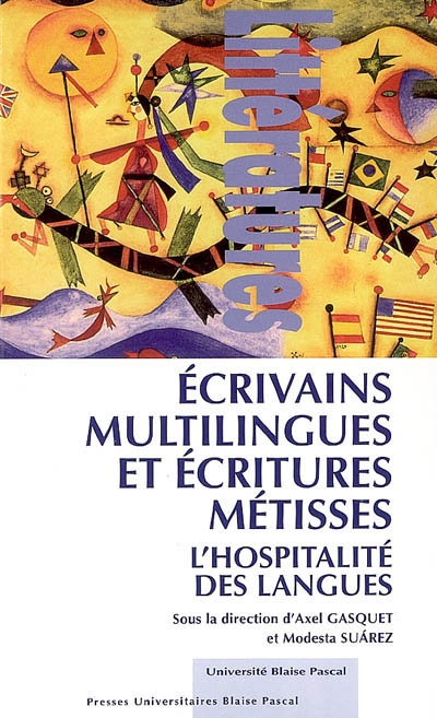 Ecrivains multilingues et écritures métisses : l'hospitalité des langues : actes du colloque international de Clermont-Ferrand, 2-4 décembre 2004