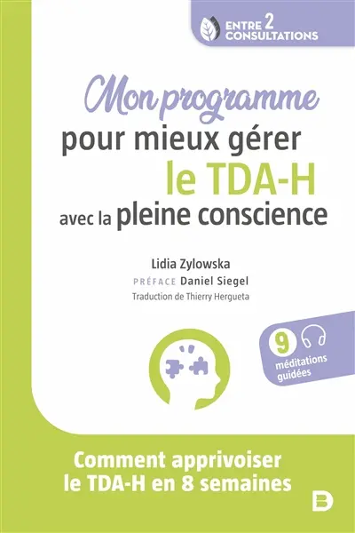 Mon programme pour mieux gérer le TDA-H avec la pleine conscience : comment apprivoiser le TDA-H en 8 semaines