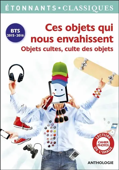 Ces objets qui nous envahissent : objets cultes, culte des objets : BTS 2015-2016