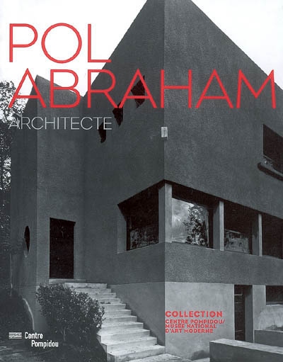 Pol Abraham : architecte 1891-1966 : collection Centre Pompidou, Musée national d'art moderne