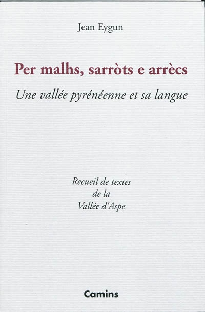 Per malhs, sarrots e arrècs : une vallée pyrénéenne et sa langue : recueil de textes de la vallée d'Aspe
