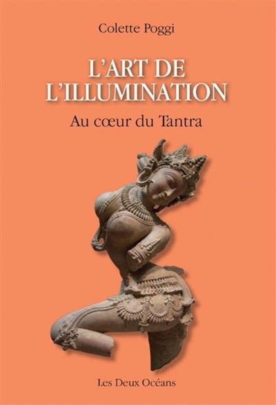 L'art de l'illumination : au coeur du tantra : la voie non duelle de la Reconnaissance intérieure, Pratyabhijna, selon Utpaladeva (Xe siècle) et Abhinavagupta (Xe-XIe siècles), maîtres du shivaïsme du Cachemire