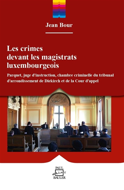 Les crimes devant les magistrats luxembourgeois : parquet, juge d'instruction, chambre criminelle du tribunal d'arrondissement de Diekirch et de la cour d'appel