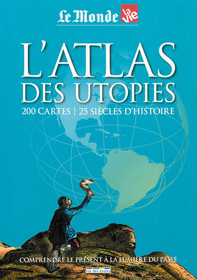 L'atlas des utopies : 200 cartes, 25 siècles d'histoire : comprendre le présent à la lumière du passé