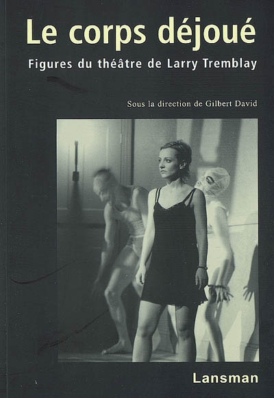 Le corps déjoué : figures du théâtre de Larry Tremblay