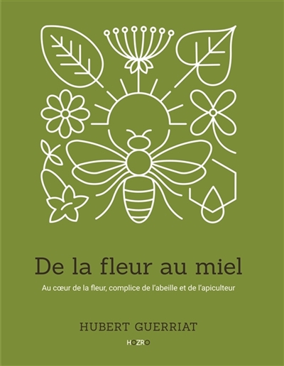 De la fleur au miel : Au cœur de la fleur, complice de l’abeille et de l’apiculteur
