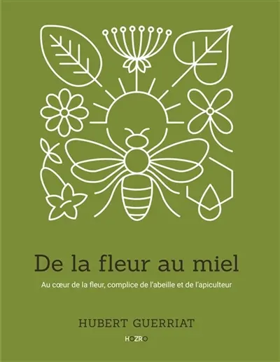 De la fleur au miel : Au cœur de la fleur, complice de l’abeille et de l’apiculteur