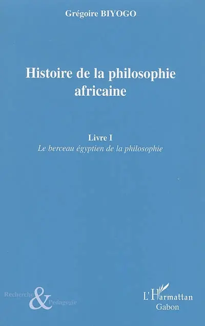 Histoire de la philosophie africaine. Vol. 1. Le berceau égyptien de la philosophie