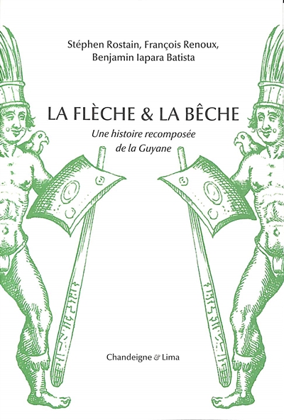 La flèche & la bêche : une histoire recomposée de la Guyane