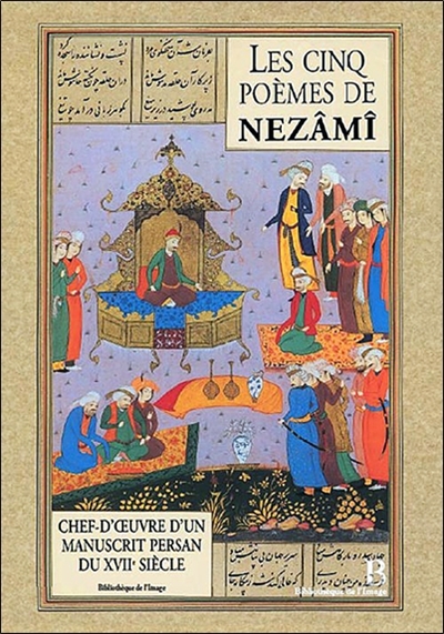 Les cinq poèmes de Nezami : chef-d'oeuvre persan du XVIIe siècle