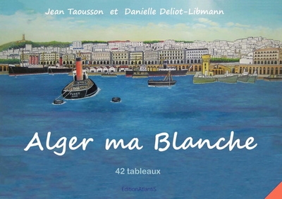 Alger ma blanche : 42 tableaux : peinture naïve et aquarelle