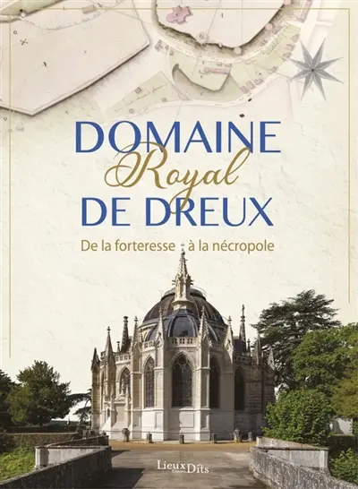 Domaine royal de Dreux : de la forteresse à la nécropole : actes du colloque organisé à Dreux les 16 et 17 juin 2023