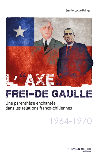 L'axe Frei-De Gaulle : une parenthèse enchantée dans les relations franco-chiliennes, 1964-1970