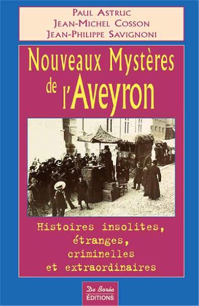 Nouveaux mystères de l'Aveyron : histoires insolites, étranges, criminelles et extraordinaires