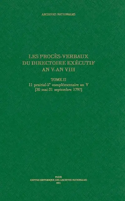 Les procès-verbaux du Directoire exécutif, an V-an VIII : inventaire des registres des délibérations et des minutes des arrêtés, lettres et actes du Directoire... Tome II, 11 prairial-5e complémentaire an V : 30 mai-21 septembre 1797
