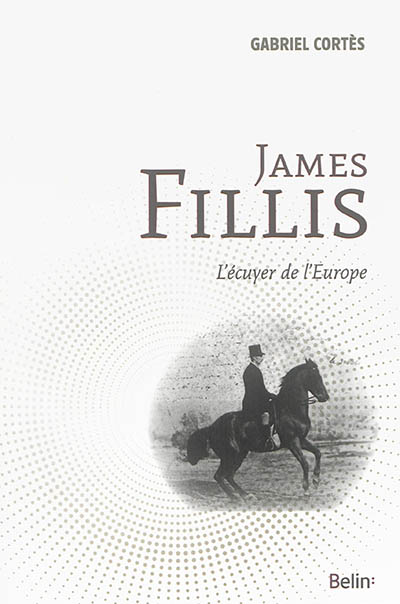 James Fillis : l'écuyer de l'Europe