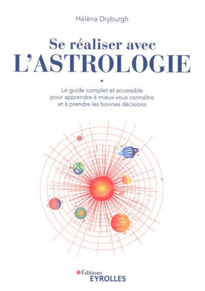Se réaliser avec l'astrologie : le guide complet et accessible pour apprendre à mieux vous connaître et à prendre les bonnes décisions