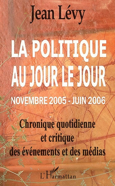 La politique au jour le jour : chronique quotidienne et critique des événements et des médias. Novembre 2005-juin 2006