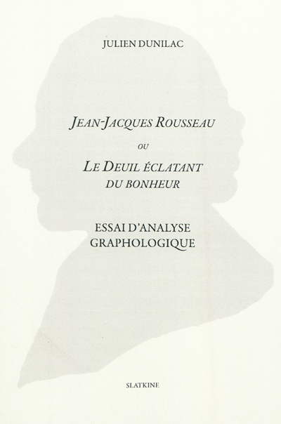 Jean-Jacques Rousseau ou Le deuil éclatant du bonheur : essai d'analyse graphologique
