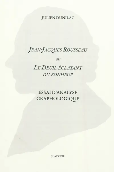 Jean-Jacques Rousseau ou Le deuil éclatant du bonheur : essai d'analyse graphologique