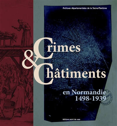 Crimes & châtiments en Normandie : 1498-1939