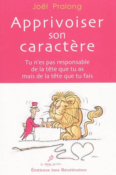 Apprivoiser son caractère : tu n'es pas responsable de la tête que tu as mais de la tête que tu fais