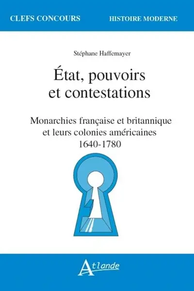 Etat, pouvoirs et contestations : monarchies française et britannique et leurs colonies américaines : 1640-1780