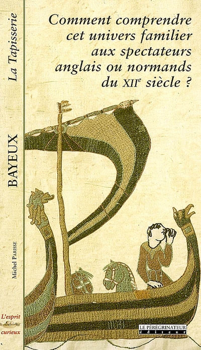 Bayeux : la tapisserie : comment comprendre cet univers familier aux spectateurs anglais ou normands du XIIe siècle