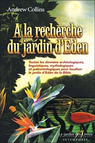A la recherche du jardin d'Eden : toutes les données archéologiques, linguistiques, mythologiques et paléontologiques pour localiser le jardin d'Eden, Enoch et les anges rebelles