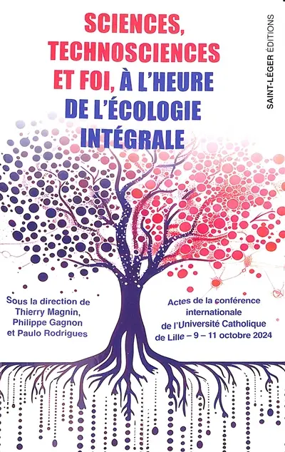 Sciences, technosciences et foi, à l'heure de l'écologie intégrale : actes de la conférence internationale de l'Université catholique de Lille, 9-11 octobre 2024