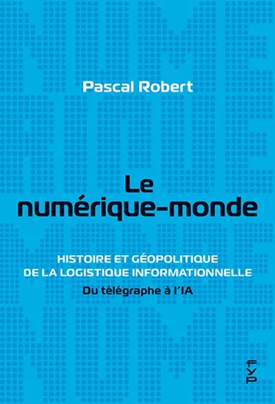 Le numérique-monde : histoire et géopolitique de la logistique informationnelle : du télégraphe à l'IA