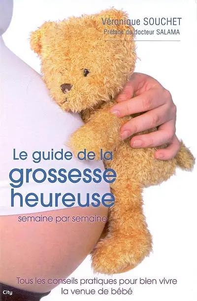 Le guide de la grossesse heureuse semaine par semaine : tous les conseils pratiques pour bien vivre la venue de bébé