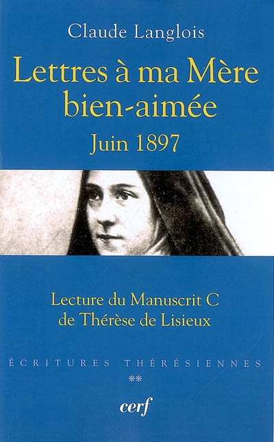 Ecritures thérésiennes. Vol. 2. Lettres à ma Mère bien-aimée, juin 1897 : lecture du manuscrit C de Thérèse de Lisieux