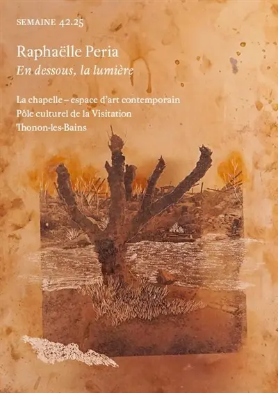 Semaine, n° 42.25. Raphaëlle Peria : en dessous, la lumière : La chapelle, espace d'art contemporain, pôle culturel de la Visitation, Thonon-les-Bains