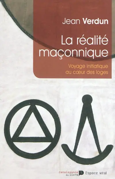 La réalité maçonnique : voyage initiatique au coeur des loges