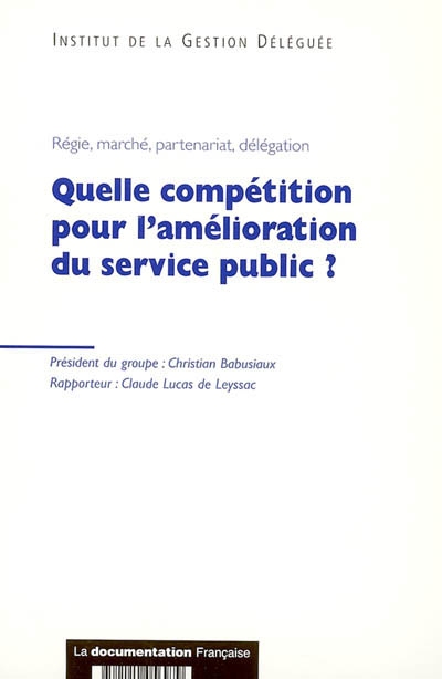 Quelle compétition pour l'amélioration du service public ? : comparabilité, transparence, réversibilité : régie, marché, partenariat, délégation