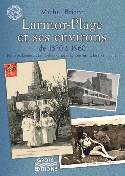 Larmor-Plage et ses environs de 1870 à 1960 : Kerpape, Lomener, Le Pérello, Kerroch, Le Courégant, Le Fort Bloqué