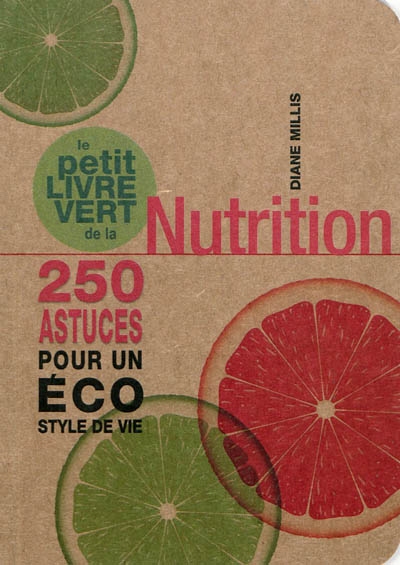 Le petit livre vert de la nutrition : 250 astuces pour un éco style de vie