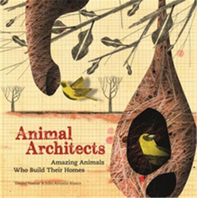 Animal Architects : Amazing Animals Who Build Their Homes