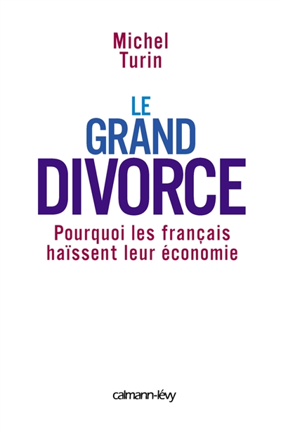 Le grand divorce : pourquoi les Français haïssent leur économie