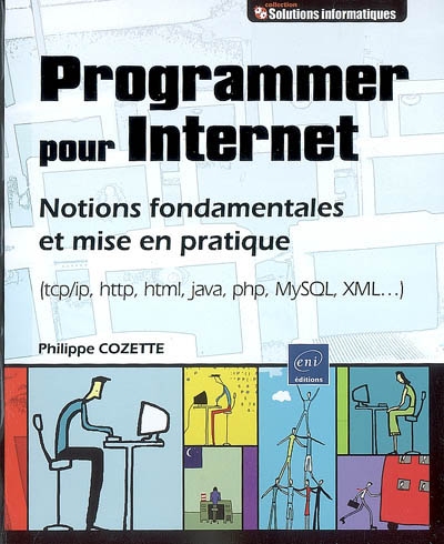 Programmer pour Internet : notions fondamentales et mise en pratique (TCP-IP, HTTP, HTML, Java, PHP, MySQL, XML...)