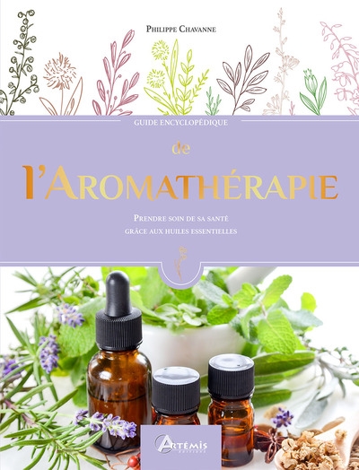 Guide encyclopédique de l'aromathérapie : prendre soin de sa santé grâce aux huiles essentielles
