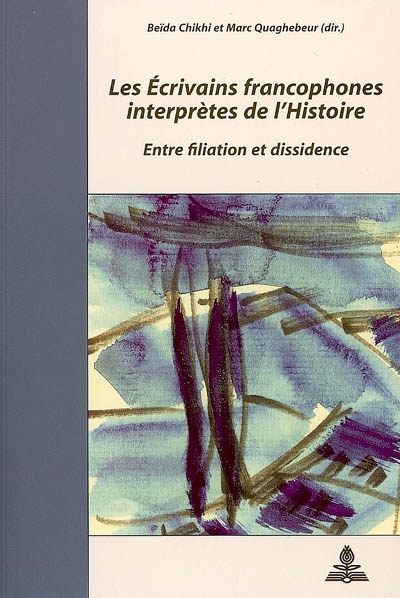 Les écrivains francophones interprètes de l'histoire : entre filiation et dissidence : actes du colloque, Cerisy-la-Salle, 2-9 septembre 2003