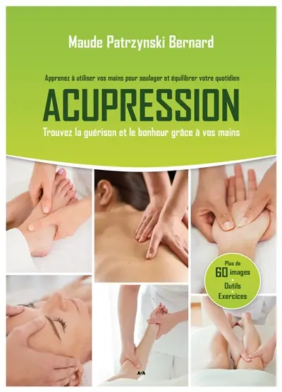 Acupression : Apprenez à utiliser vos mains pour soulager et équilibrer votre quotidien