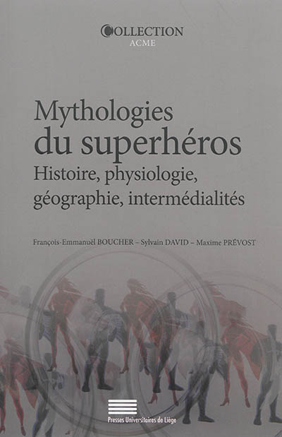 Mythologies du superhéros : histoire, physiologie, géographie, intermédialités