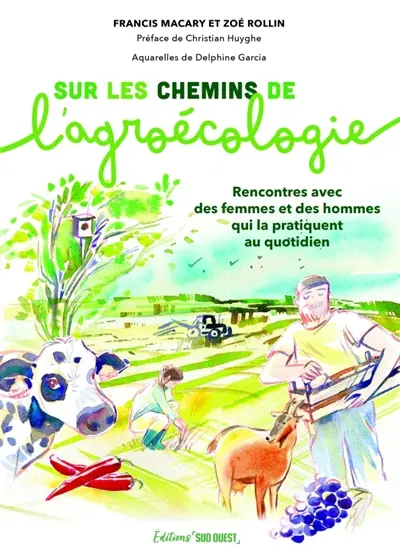 Sur les chemins de l'agroécologie : rencontres avec des femmes et des hommes qui la pratiquent au quotidien